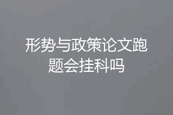 形势与政策论文跑题会挂科吗