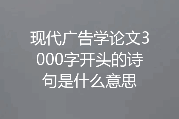 现代广告学论文3000字开头的诗句是什么意思