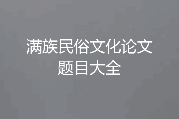 满族民俗文化论文题目大全