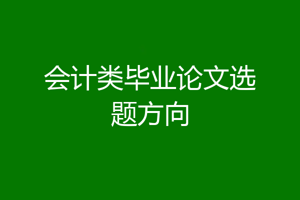 会计类毕业论文选题方向