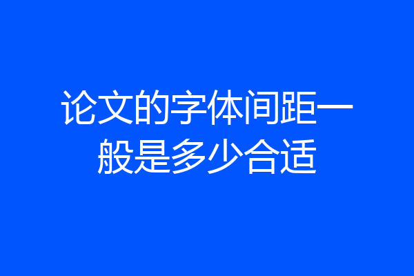论文的字体间距一般是多少合适