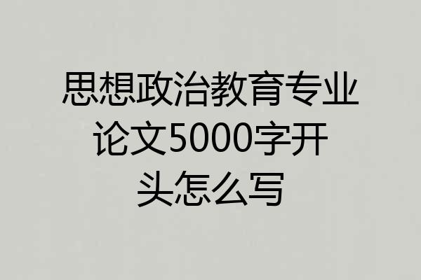 思想政治教育专业论文5000字开头怎么写