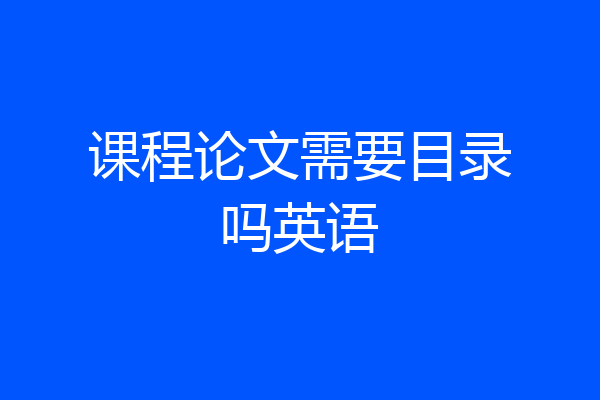 课程论文需要目录吗英语