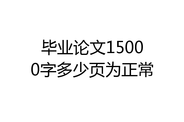 毕业论文15000字多少页为正常