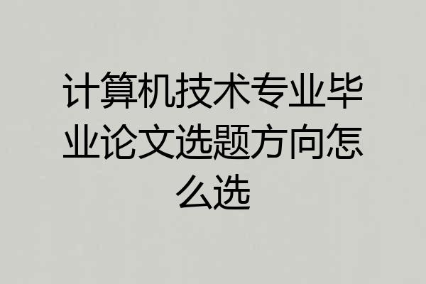 计算机技术专业毕业论文选题方向怎么选