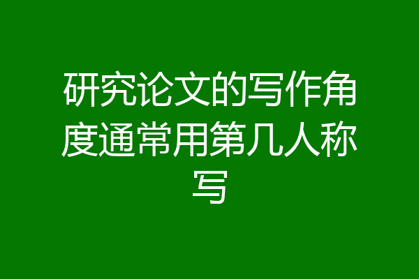 研究论文的写作角度通常用第几人称写