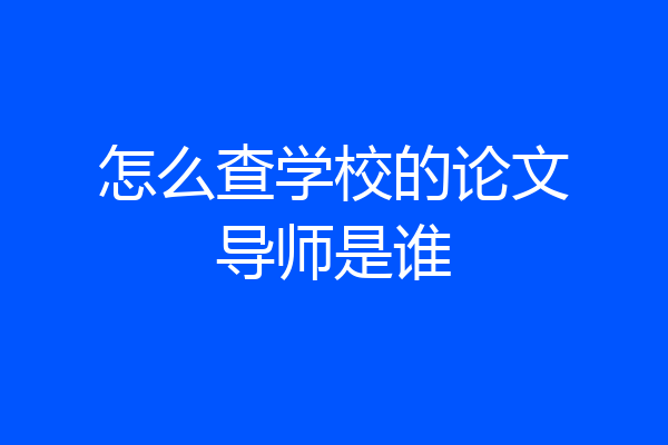 怎么查学校的论文导师是谁