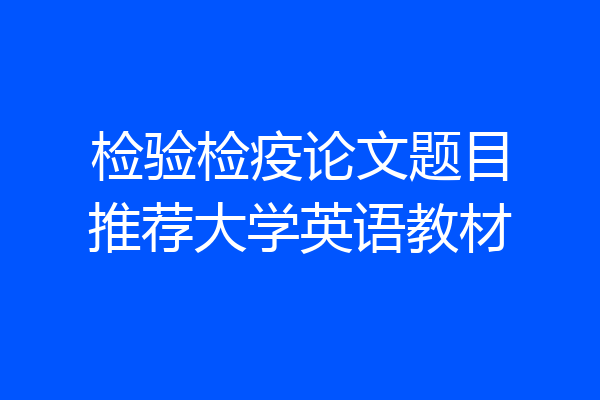 检验检疫论文题目推荐大学英语教材