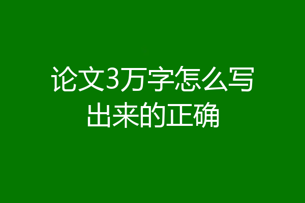 论文3万字怎么写出来的正确