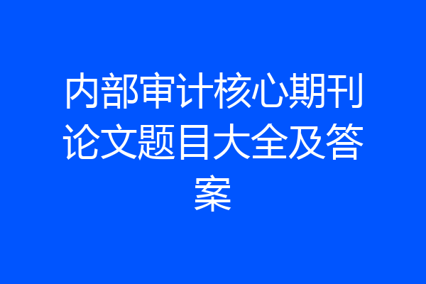 内部审计核心期刊论文题目大全及答案