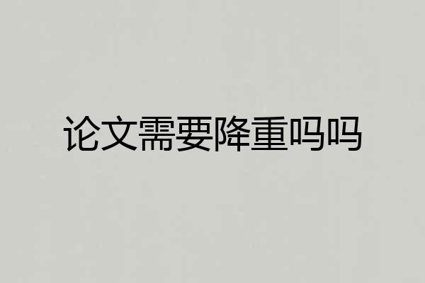 论文需要降重吗吗