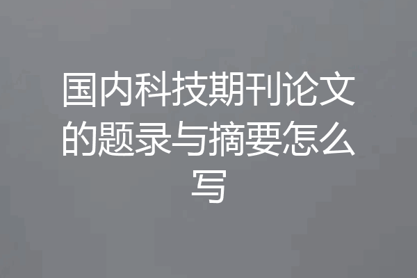 国内科技期刊论文的题录与摘要怎么写