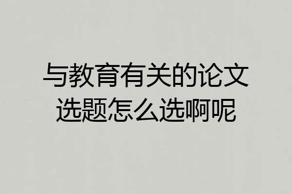 与教育有关的论文选题怎么选啊呢