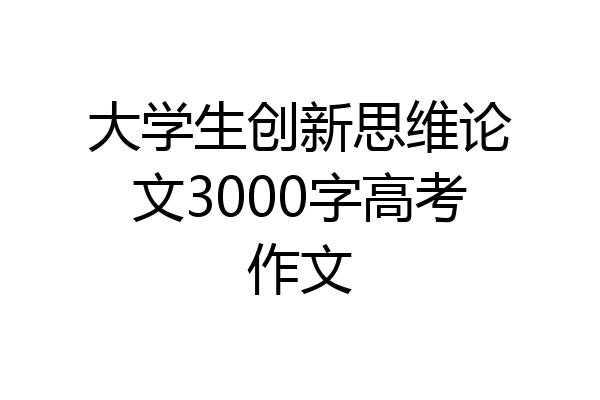 大学生创新思维论文3000字高考作文