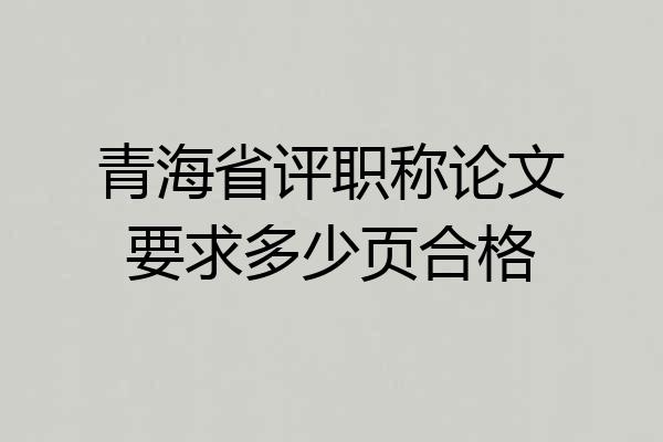 青海省评职称论文要求多少页合格