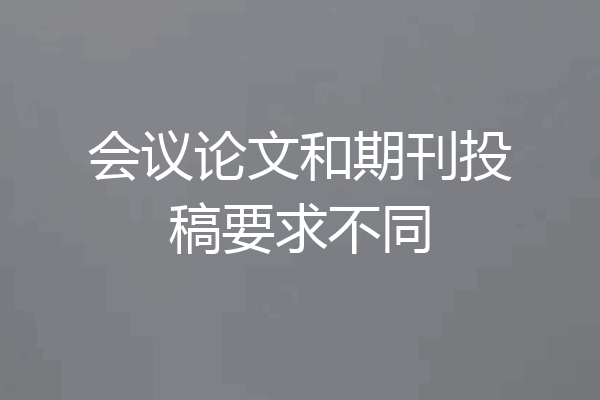 会议论文和期刊投稿要求不同