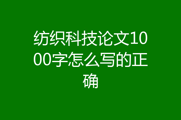 纺织科技论文1000字怎么写的正确