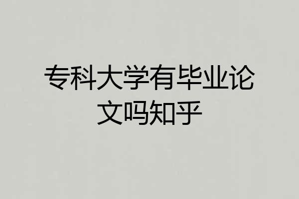 专科大学有毕业论文吗知乎