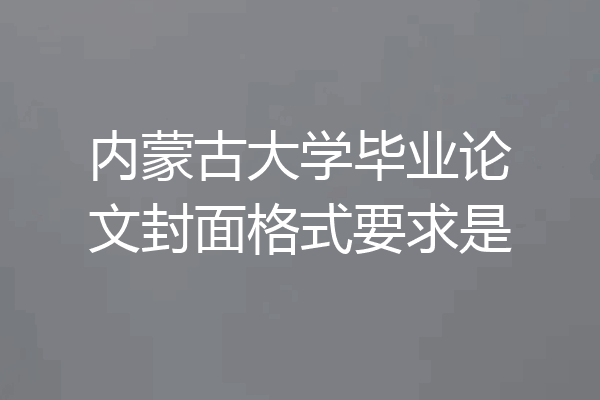 内蒙古大学毕业论文封面格式要求是