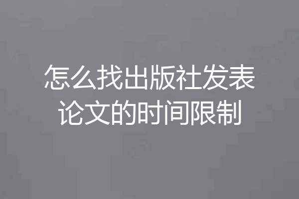 怎么找出版社发表论文的时间限制