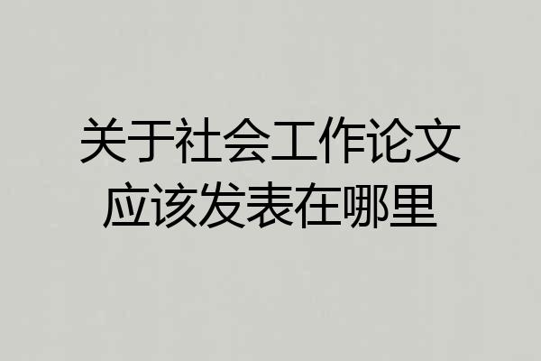 关于社会工作论文应该发表在哪里