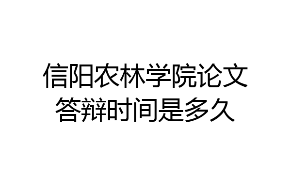 信阳农林学院论文答辩时间是多久