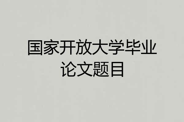 国家开放大学毕业论文题目