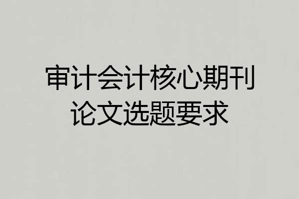 审计会计核心期刊论文选题要求