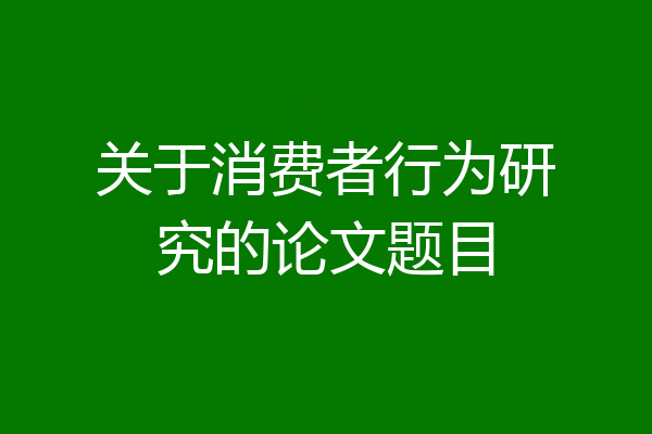 关于消费者行为研究的论文题目