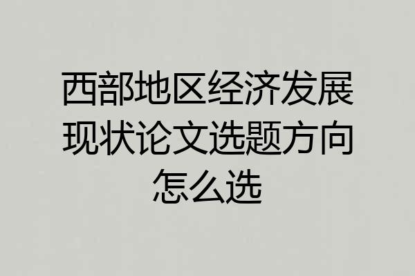 西部地区经济发展现状论文选题方向怎么选