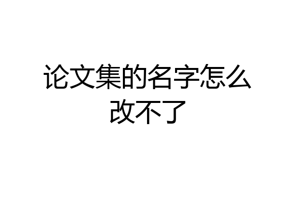 论文集的名字怎么改不了