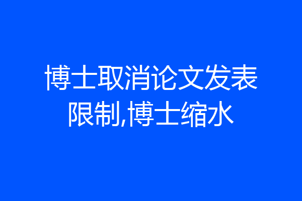 博士取消论文发表限制,博士缩水