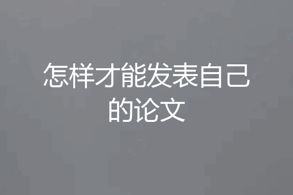 怎样才能发表自己的论文