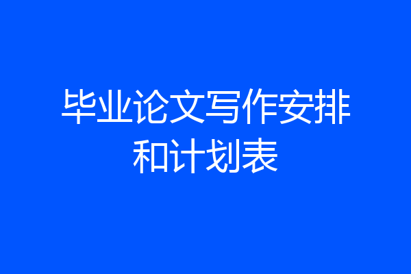 毕业论文写作安排和计划表