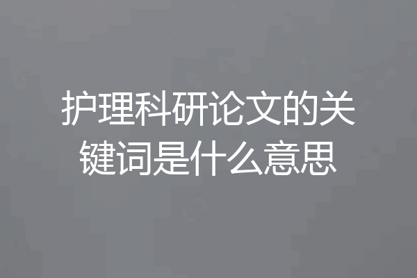 护理科研论文的关键词是什么意思