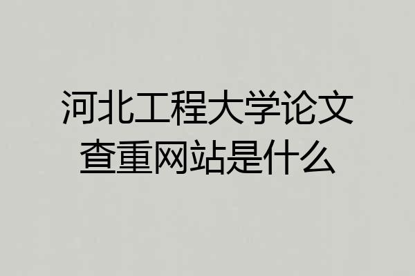 河北工程大学论文查重网站是什么