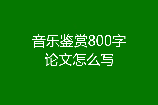 音乐鉴赏800字论文怎么写