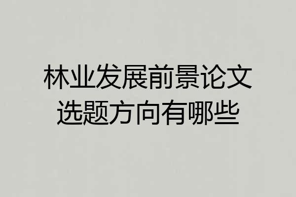 林业发展前景论文选题方向有哪些