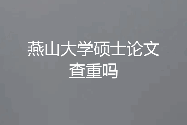 燕山大学硕士论文查重吗