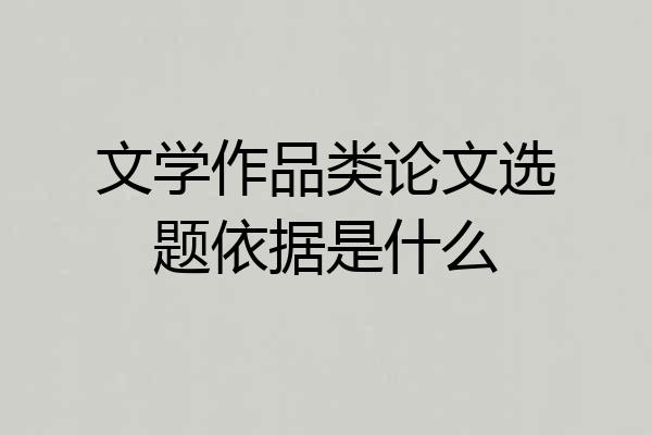文学作品类论文选题依据是什么