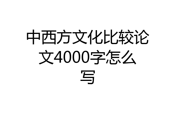 中西方文化比较论文4000字怎么写