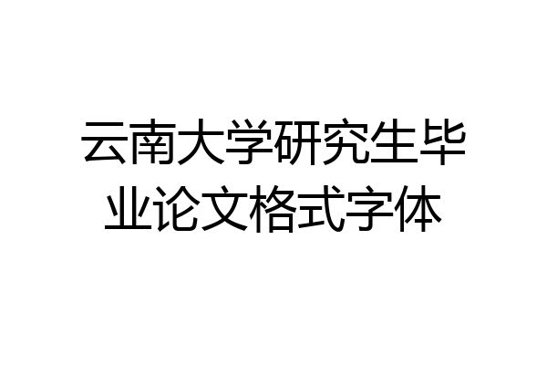 云南大学研究生毕业论文格式字体