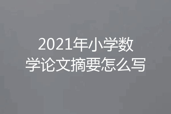 2021年小学数学论文摘要怎么写