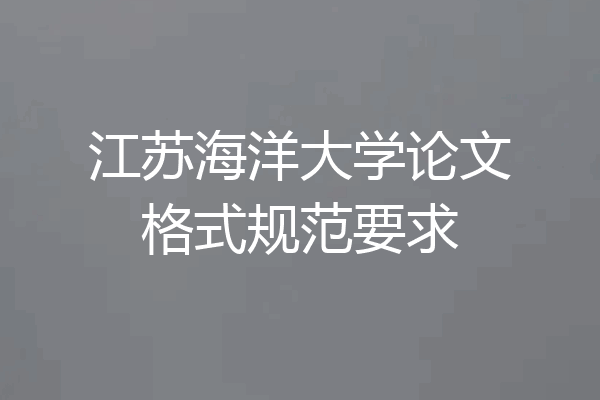 江苏海洋大学论文格式规范要求