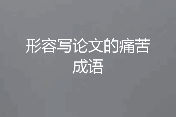 形容写论文的痛苦成语