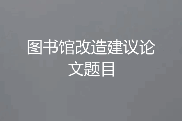 图书馆改造建议论文题目