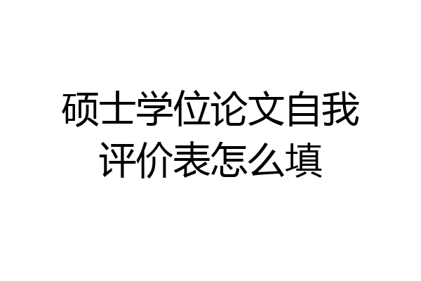 硕士学位论文自我评价表怎么填