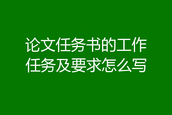论文任务书的工作任务及要求怎么写