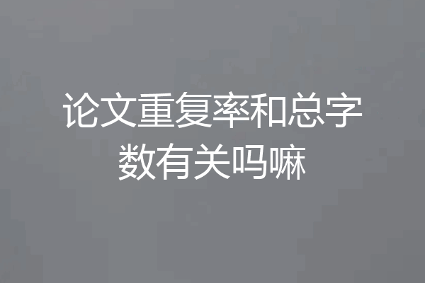 论文重复率和总字数有关吗嘛