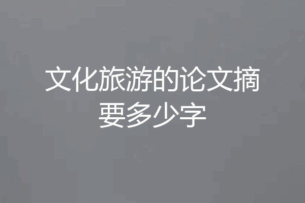 文化旅游的论文摘要多少字